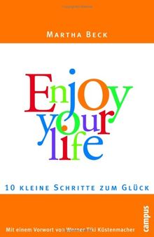 Enjoy your life: Zehn kleine Schritte zum Glück