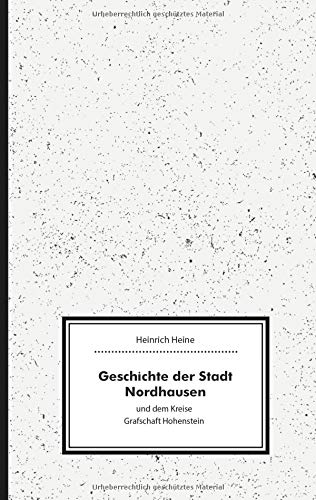 Geschichte der Stadt Nordhausen und dem Kreise Grafschaft Hohenstein (Quellen und Darstellungen zur Nordhäuser Stadtgeschichte)