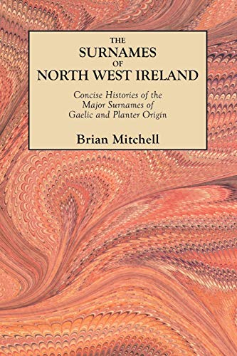 The Surnames of North West Ireland. Concise Histories of the Major Surnames of Gaelic and Planter Origin
