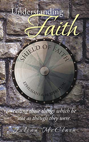 Understanding Faith: Calling those things which be not as though they were.