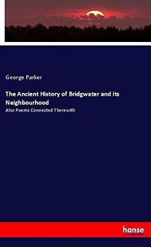 The Ancient History of Bridgwater and its Neighbourhood: Also Poems Connected Therewith