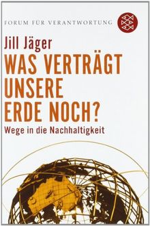 Was verträgt unsere Erde noch?: Wege in die Nachhaltigkeit