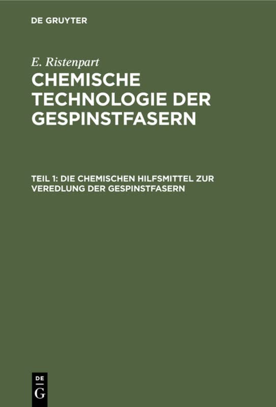 Die chemischen Hilfsmittel zur Veredlung der Gespinstfasern: Eigenschaften, Darstellung, Prüfung und praktische Anwendung (E. Ristenpart: Chemische Technologie der Gespinstfasern)