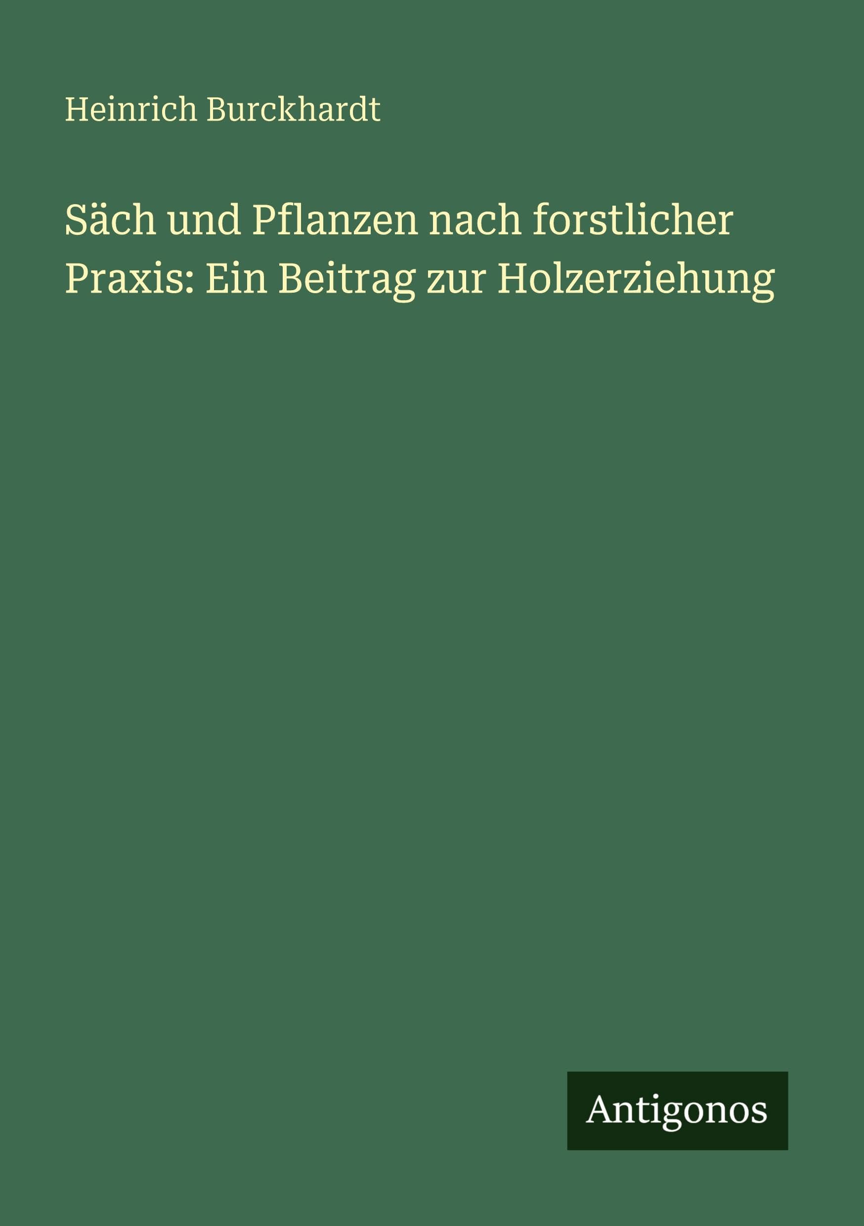 Säch und Pflanzen nach forstlicher Praxis: Ein Beitrag zur Holzerziehung