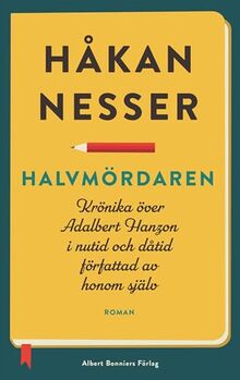 Halvmördaren : krönika över Adalbert Hanzon i nutid och dåtid författad av