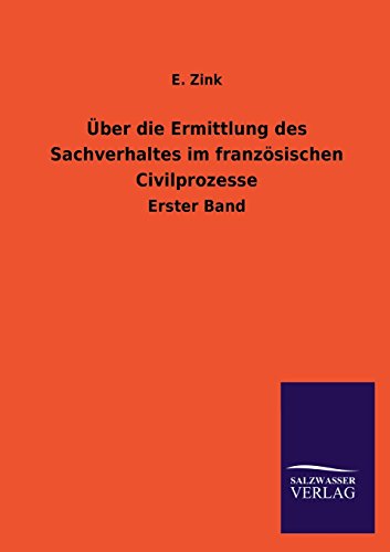 Über die Ermittlung des Sachverhaltes im französischen Civilprozesse: Erster Band