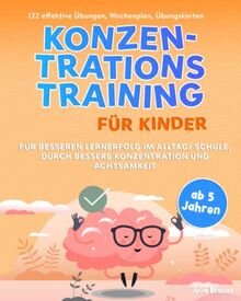 Konzentrationstraining für Kinder: Für besseren Lernerfolg im Alltag / Schule, durch bessere Konzentration und Achtsamkeit, ab 5 Jahren geeignet, 122 effektive Übungen