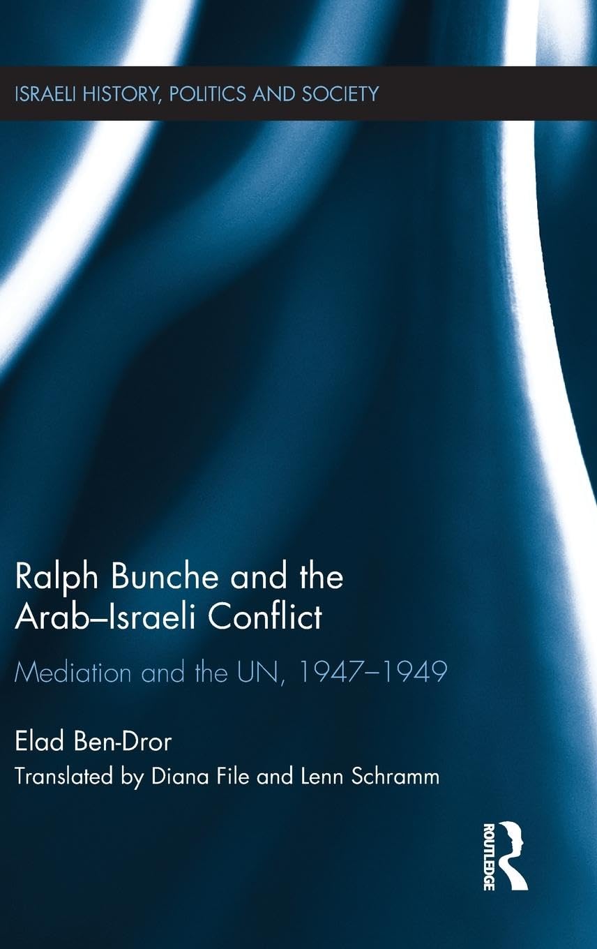 Ralph Bunche and the Arab-Israeli Conflict: Mediation and the UN, 1947-1949 (Israeli History, Politics and Society, 58, Band 58)