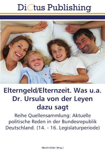 Elterngeld/Elternzeit. Was u.a. Dr. Ursula von der Leyen dazu sagt: Reihe Quellensammlung: Aktuelle politische Reden in der Bundesrepublik Deutschland. (14. - 16. Legislaturperiode)