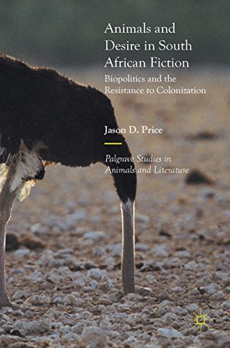 Animals and Desire in South African Fiction: Biopolitics and the Resistance to Colonization (Palgrave Studies in Animals and Literature)