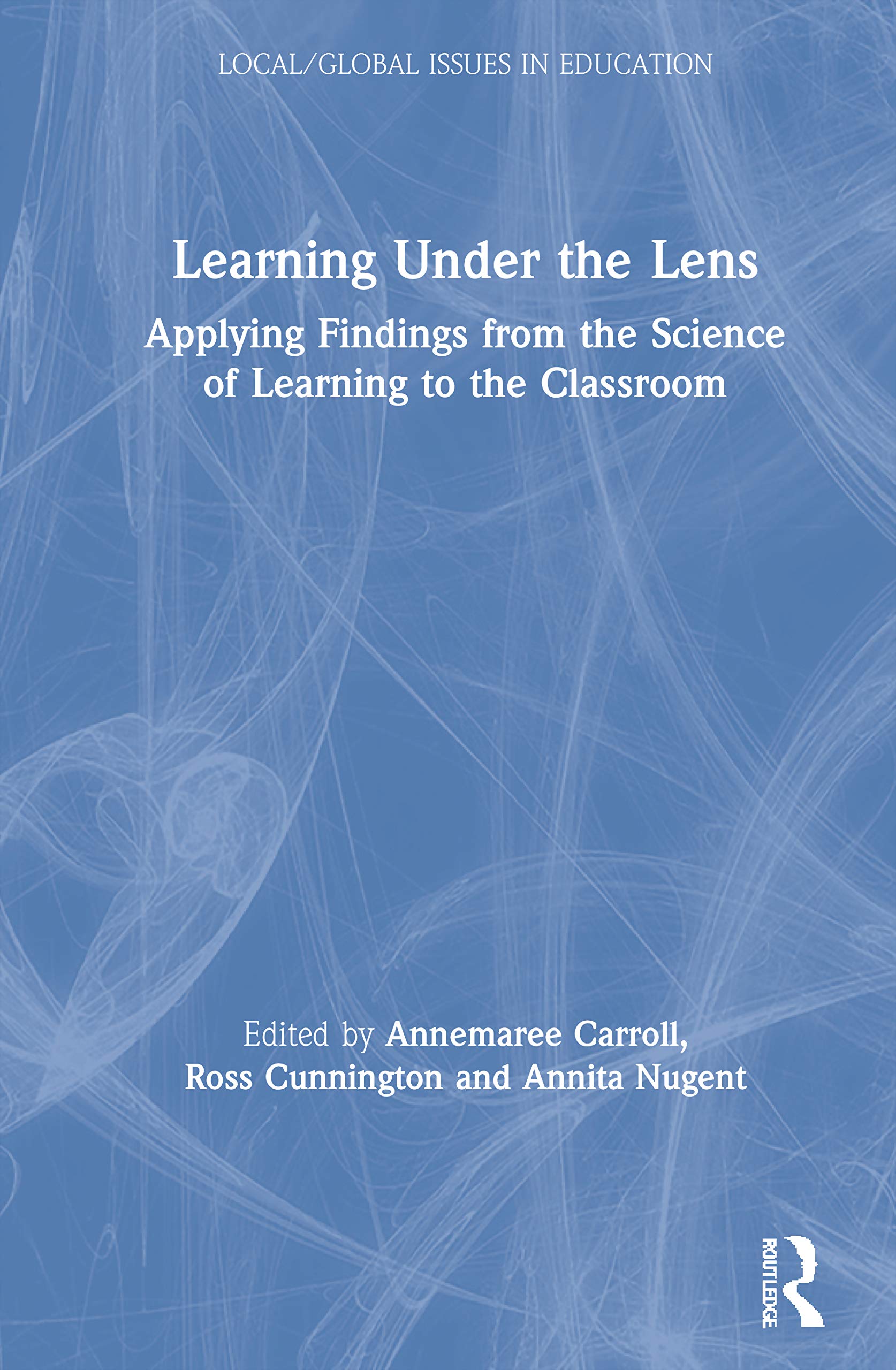 Learning Under the Lens: Applying Findings from the Science of Learning to the Classroom (Local/Global Issues in Education)