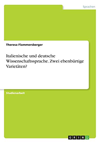 Italienische und deutsche Wissenschaftssprache. Zwei ebenbürtige Varietäten?