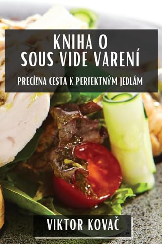 Kniha O Sous Vide Varení: Precízna Cesta K Perfektným Jedlám