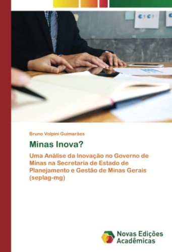 Minas Inova?: Uma Análise da Inovação no Governo de Minas na Secretaria de Estado de Planejamento e Gestão de Minas Gerais (seplag-mg)