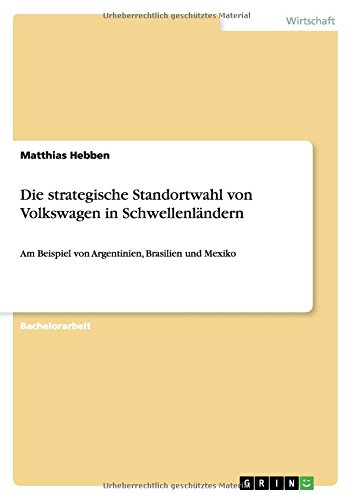 Die strategische Standortwahl von Volkswagen in Schwellenländern: Am Beispiel von Argentinien, Brasilien und Mexiko