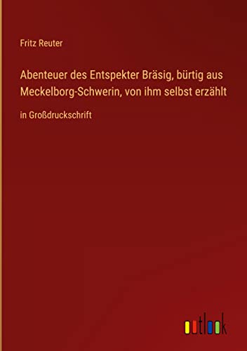 Abenteuer des Entspekter Bräsig, bürtig aus Meckelborg-Schwerin, von ihm selbst erzählt: in Großdruckschrift