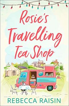 Rosie's Travelling Tea Shop: An Absolutely Perfect Laugh out Loud Romantic Comedy