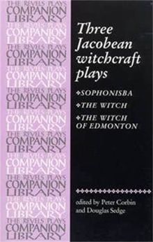 Three Jacobean Witchcraft Plays: Sophonsiba, the Witch, the Witch of Edmonton: Sophonisba; The Witch; The Witch of Edmonton (Revels Companionl Library)