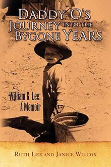 Daddyo's Journey into the Bygone Years: William G. Lee: A Memoir