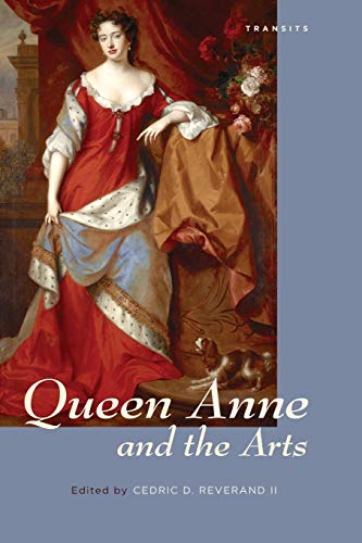 Queen Anne and the Arts (Transits: Literature, Thought & Culture, 1650-1850)