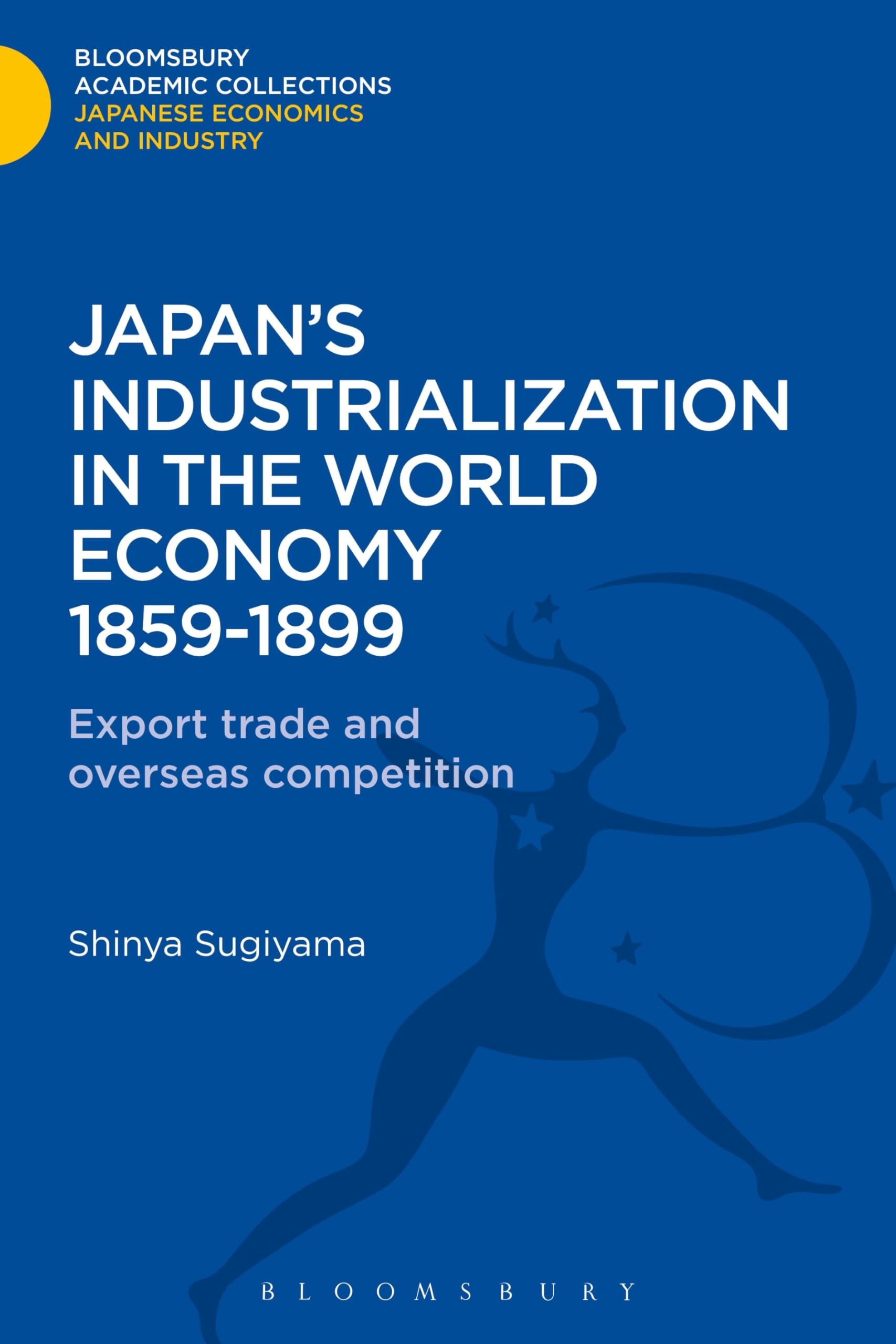Japan's Industrialization in the World Economy:1859-1899: Export, Trade and Overseas Competition (Bloomsbury Academic Collections: Japan)