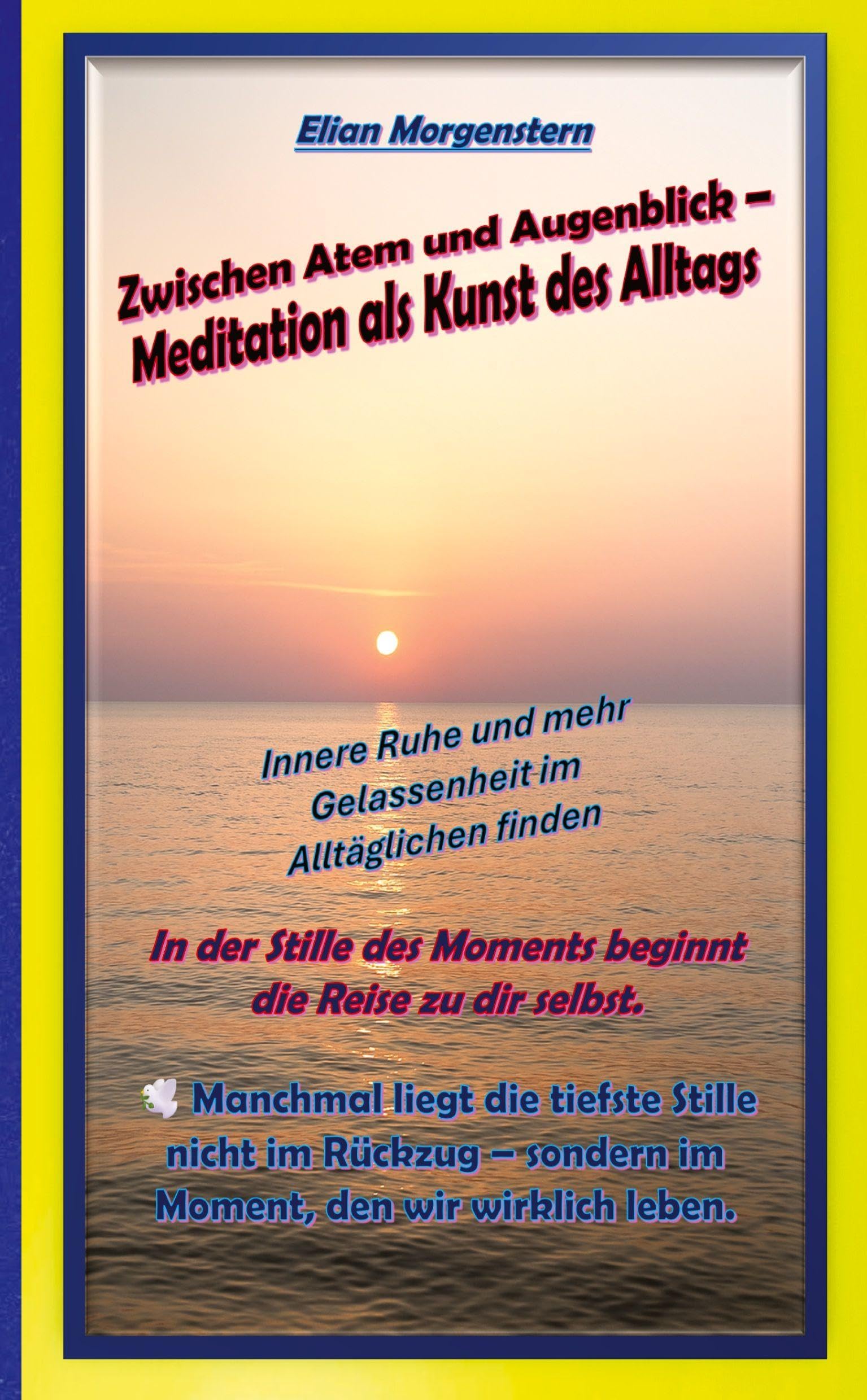 Zwischen Atem und Augenblick – Meditation als Kunst des Alltags: Innere Ruhe und mehr Gelassenheit im Alltäglichen finden
