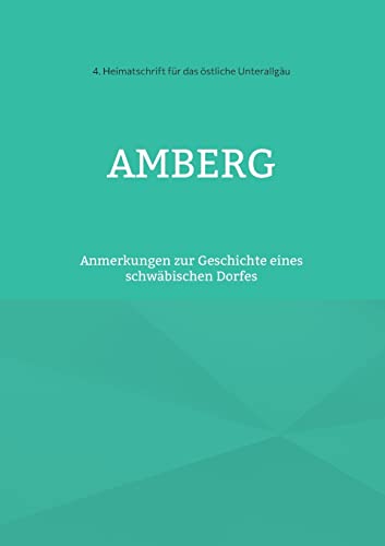 Amberg: Anmerkungen zur Geschichte eines schwäbischen Dorfes (Heimatschrift für das östliche Unterallgäu)