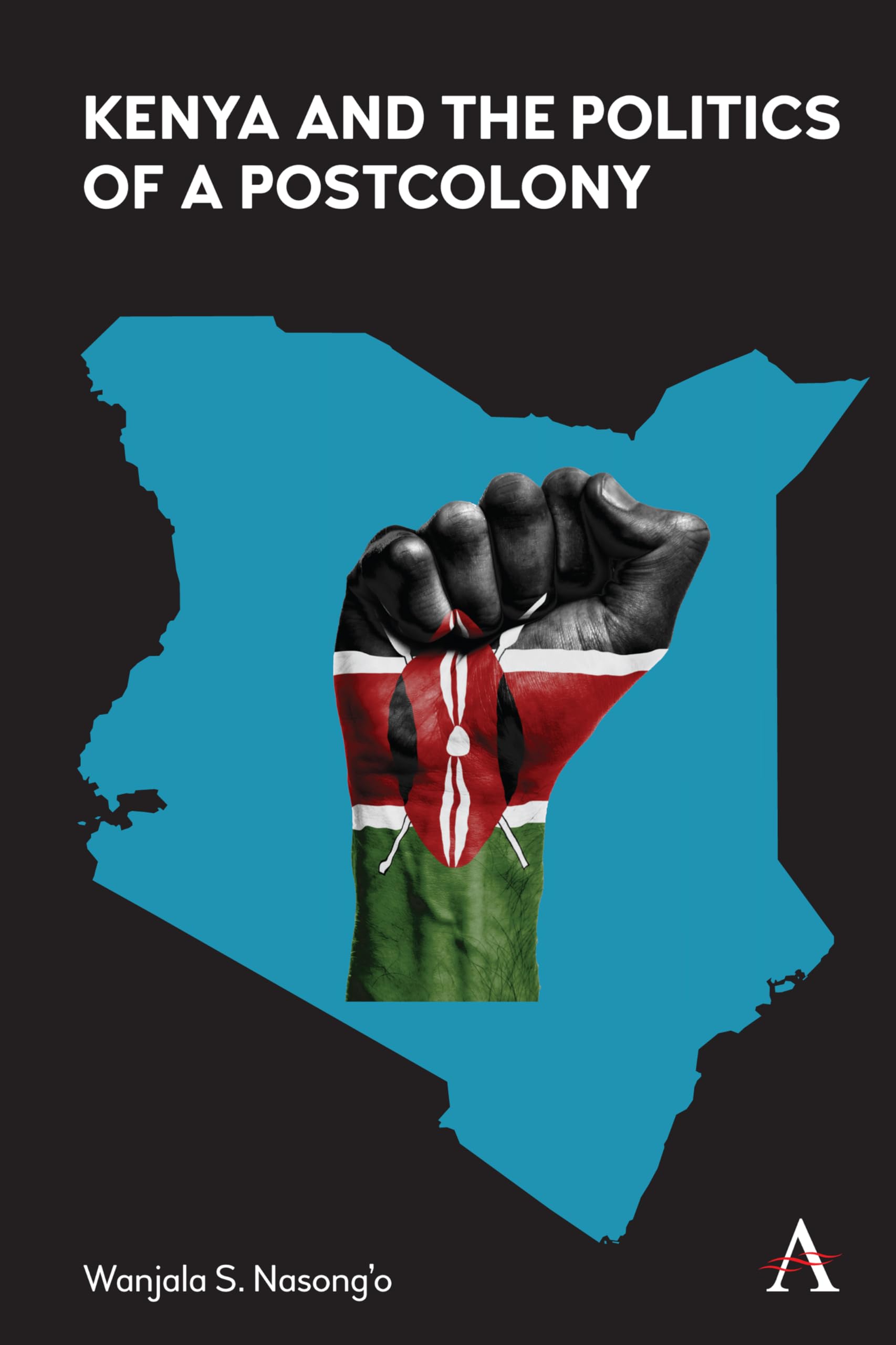 Kenya and the Politics of a Postcolony (Anthem Advances in African Cultural Studies, Band 1)