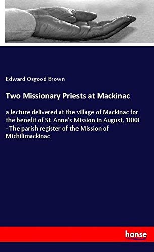 Two Missionary Priests at Mackinac: a lecture delivered at the village of Mackinac for the benefit of St. Anne's Mission in August, 1888 - The parish register of the Mission of Michilimackinac