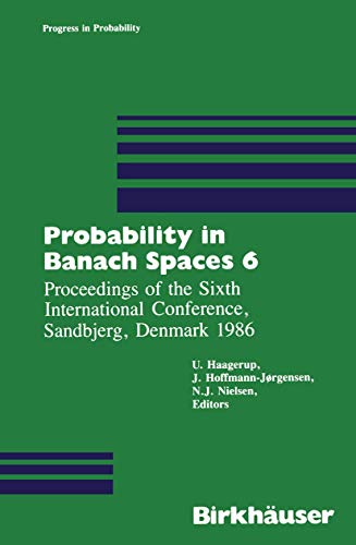 Probability in Banach Spaces 6: Proceedings Of The Sixth International Conference, Sandbjerg, Denmark 1986 (Progress in Probability, 20, Band 20)