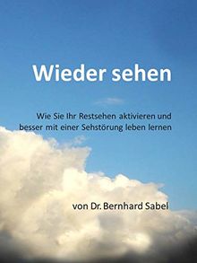 Wieder sehen: Wie Sie Ihr Restsehen aktivieren und besser mit einer Sehstörung leben lernen