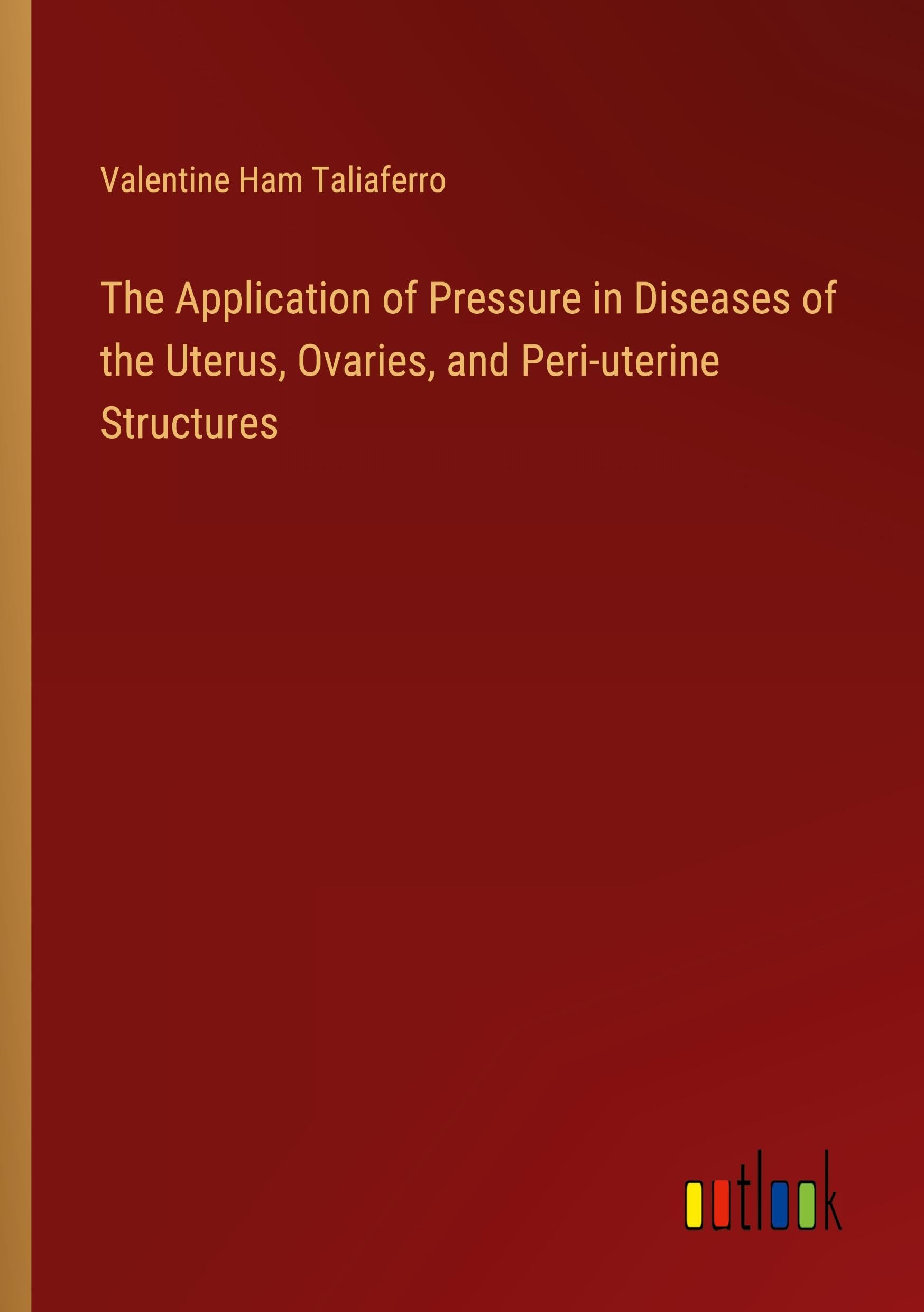 The Application of Pressure in Diseases of the Uterus, Ovaries, and Peri-uterine Structures