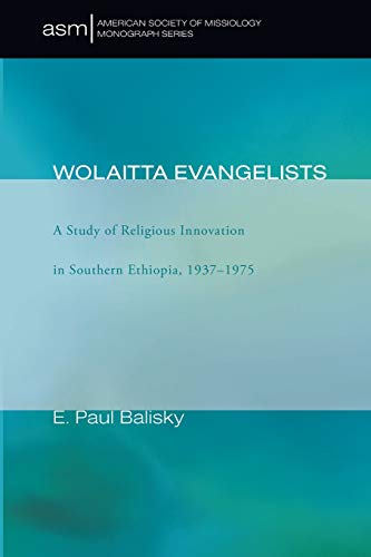 Wolaitta Evangelists: A Study of Religious Innovation in Southern Ethiopia, 1937-1975 (American Society of Missiology) (American Society of Missiology Monograph, Band 6)