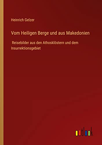 Vom Heiligen Berge und aus Makedonien: Reisebilder aus den Athosklöstern und dem Insurrektionsgebiet