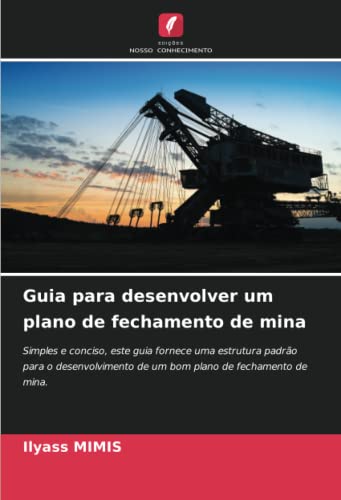 Guia para desenvolver um plano de fechamento de mina: Simples e conciso, este guia fornece uma estrutura padrão para o desenvolvimento de um bom plano de fechamento de mina.