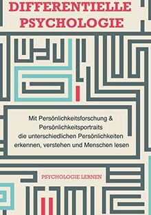 Differentielle Psychologie: Mit Persönlichkeitsforschung und Persönlichkeitsportraits die unterschiedlichen Persönlichkeiten erkennen, verstehen und Menschen lesen