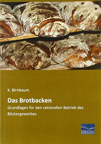 Das Brotbacken: Grundlagen für den rationellen Betrieb des Bäckergewerbes