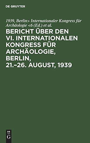Bericht über den VI. Internationalen Kongress für Archäologie, Berlin, 21.–26. August, 1939