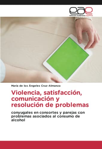 Violencia, satisfacción, comunicación y resolución de problemas: conyugales en consortes y parejas con problemas asociados al consumo de alcohol