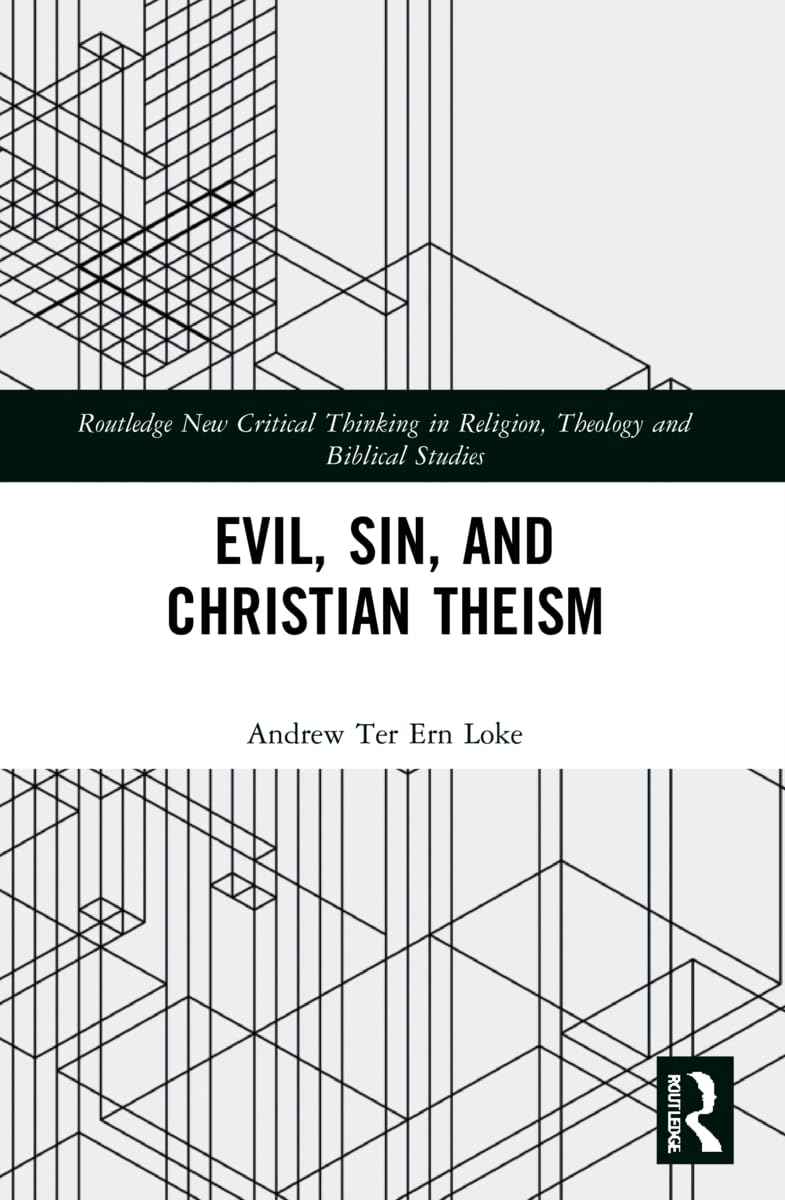 Evil, Sin, and Christian Theism (Routledge New Critical Thinking in Religion, Theology and Biblical Studies)
