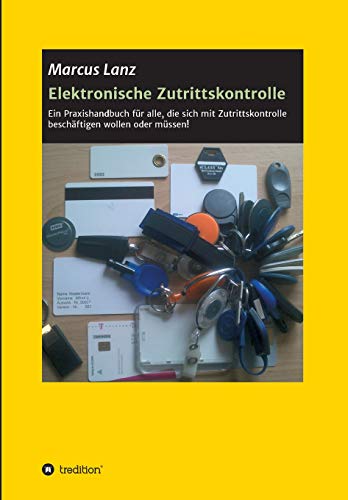 Elektronische Zutrittskontrolle: Ein Praxishandbuch für alle, die sich mit Zutrittskontrolle beschäftigen wollen oder müssen!