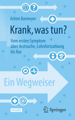 Krank, was tun?: Vom ersten Symptom über Arztsuche, Lohnfortzahlung bis Kur – ein Wegweiser