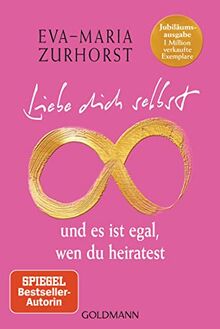 Liebe dich selbst und es ist egal, wen du heiratest: Jubiläumsausgabe – 1 Million verkaufte Exemplare - Mit neuem Vorwort der Autorin