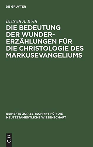 Die Bedeutung der Wundererzählungen für die Christologie des Markusevangeliums (Beihefte zur Zeitschrift für die neutestamentliche Wissenschaft, 42, Band 42)