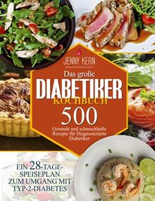Das große Diabetiker-Kochbuch: 500 Gesunde und schmackhafte Rezepte für Diagnostizierte Diabetiker | Ein 28-Tage-Speiseplan zum Umgang mit Typ-2-Diabetes