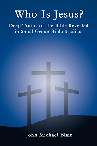 Who is Jesus?: Deep Truths of the Bible Revealed in Small Group Bible Studies