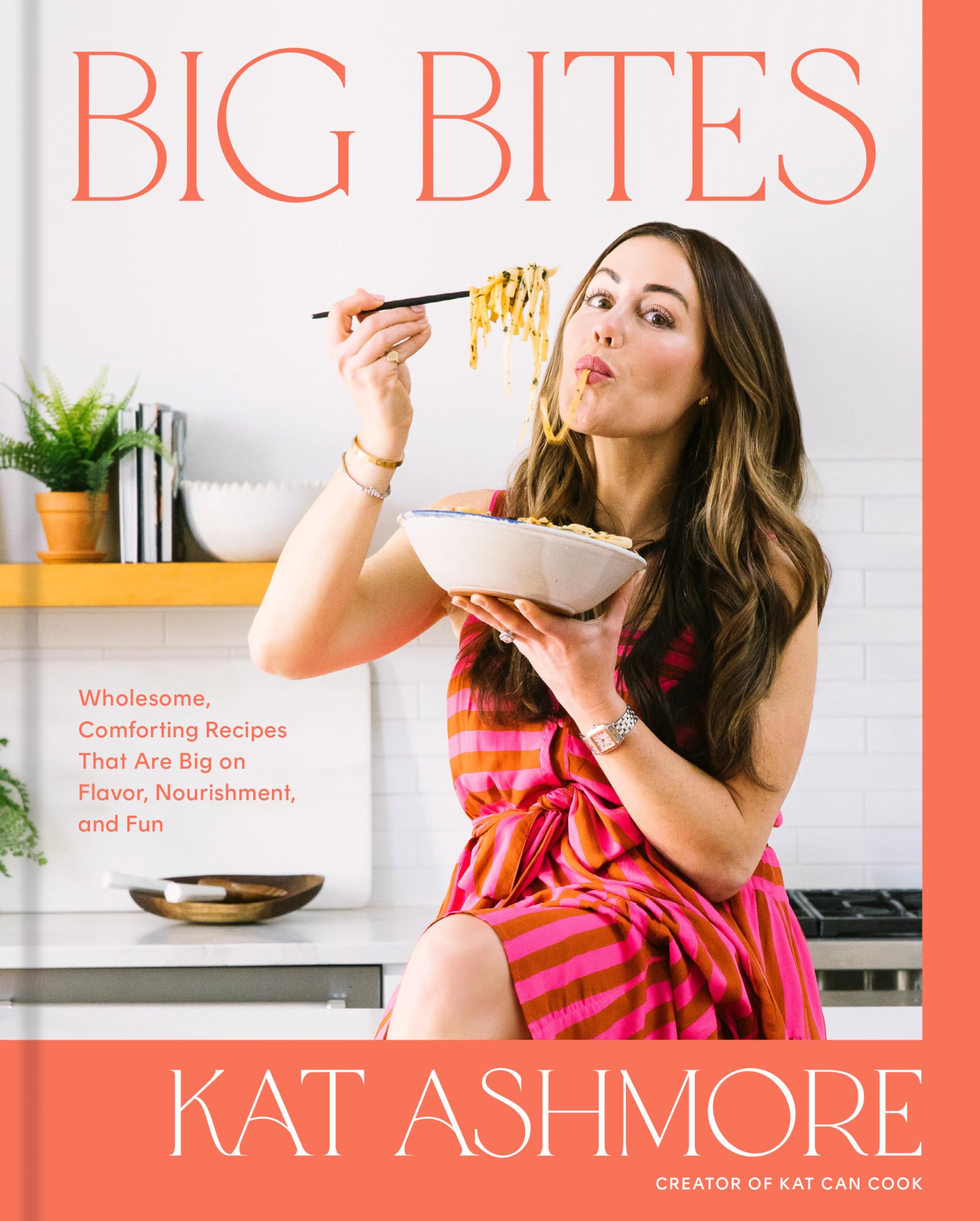 Kat Ashmore Big Bites, Wholesome, Comforting Recipes That Are Big On Flavor, Nourishment, And Fun, A Cookbook