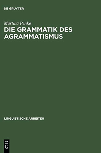 Die Grammatik des Agrammatismus: Eine linguistische Untersuchung zu Wortstellung und Flexion bei Broca-Aphasie (Linguistische Arbeiten, 378, Band 378)