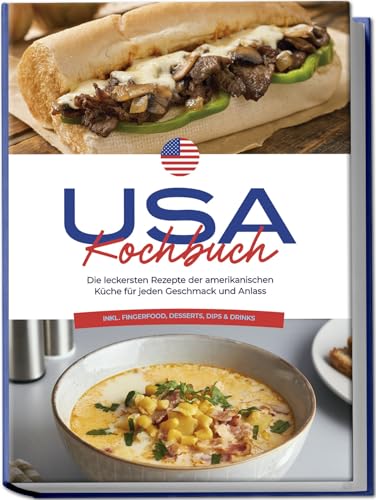 Cohen, Thea: USA Kochbuch: Die leckersten Rezepte der amerikanischen Küche für jeden Geschmack und Anlass - inkl. Fingerfood, Desserts, Dips & Drinks