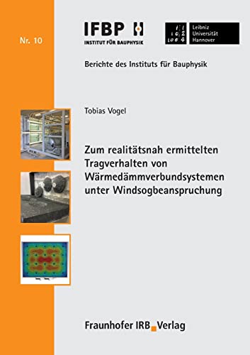 Zum realitätsnah ermittelten Tragverhalten von Wärmedämmverbundsystemen unter Windsogbeanspruchung. (Berichte des Instituts für Bauphysik der Leibniz Universität Hannover)